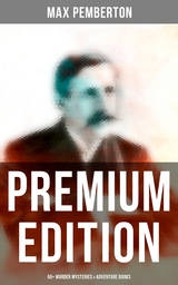 Max Pemberton - Premium Edition: 50+ Murder Mysteries & Adventure Books - Max Pemberton