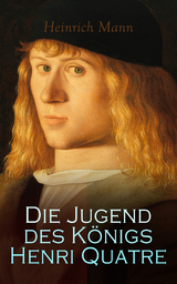 Die Jugend des K&ouml;nigs Henri Quatre - Heinrich Mann