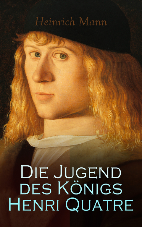 Die Jugend des K&ouml;nigs Henri Quatre - Heinrich Mann