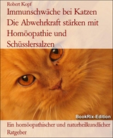 Immunschw&auml;che bei Katzen   Die Abwehrkraft st&auml;rken mit Hom&ouml;opathie und Sch&uuml;sslersalzen - Robert Kopf