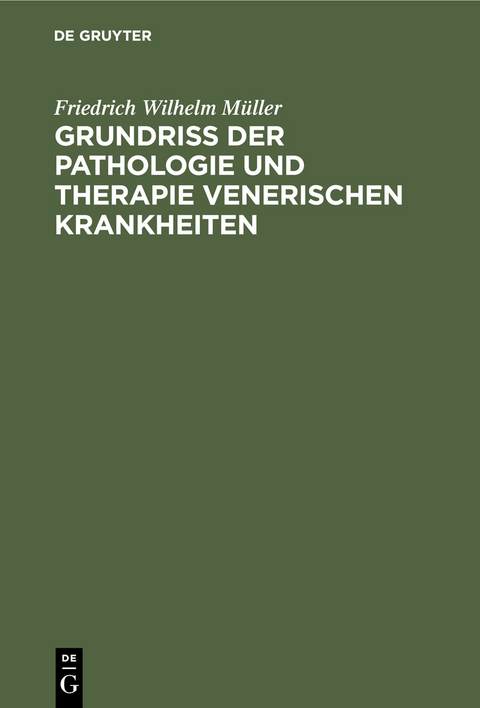 Grundriss der Pathologie und Therapie venerischen Krankheiten - Friedrich Wilhelm M&uuml;ller