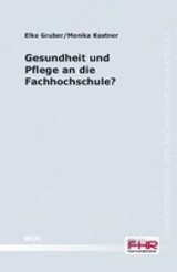 Gesundheit und Pflege an die Fachhochschule? - Elke Gruber, Monika Kastner
