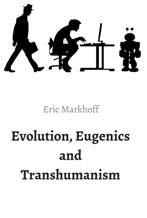 Evolution, Eugenics and Transhumanism - Eric Markhoff, (Norbert Schwarz)