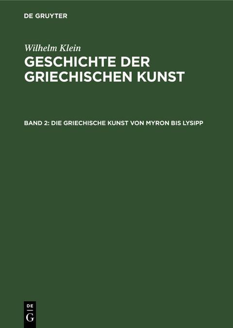 Die Griechische Kunst von Myron bis Lysipp - Wilhelm Klein