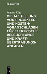 Die Austellung von Projekten und Kostenvoranschl&auml;gen f&uuml;r elektrische Beleuchtungs und Kraft&uuml;bertragungs-Anlagen - Johann Riha