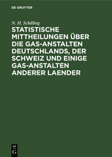 Statistische Mittheilungen &uuml;ber die Gas-Anstalten Deutschlands, der Schweiz und einige Gas-Anstalten anderer Laender - N. H. Schilling