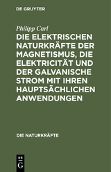 Die elektrischen Naturkr&auml;fte der Magnetismus, die Elektricit&auml;t und der galvanische Strom mit ihren haupts&auml;chlichen Anwendungen - Philipp Carl