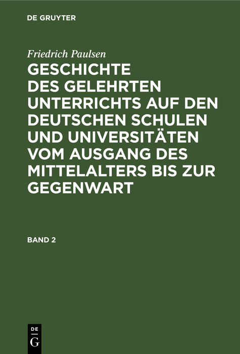 Friedrich Paulsen: Geschichte des gelehrten Unterrichts auf den deutschen Schulen und Universit&auml;ten vom Ausgang des Mittelalters bis zur Gegenwart. Band 2 - Friedrich Paulsen