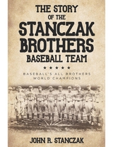 The Story of the Stanczak Brothers Baseball Team - John R. Stanczak