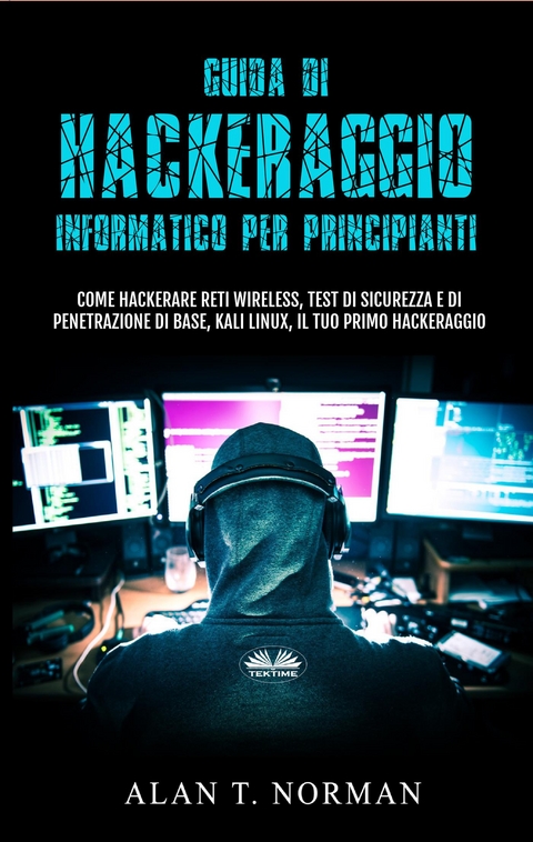 Guida Di Hackeraggio Informatico Per Principianti -  Alan T. Norman