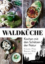 Waldk&uuml;che: Kochen mit den Sch&auml;tzen der Natur -  Patrick Rosenthal