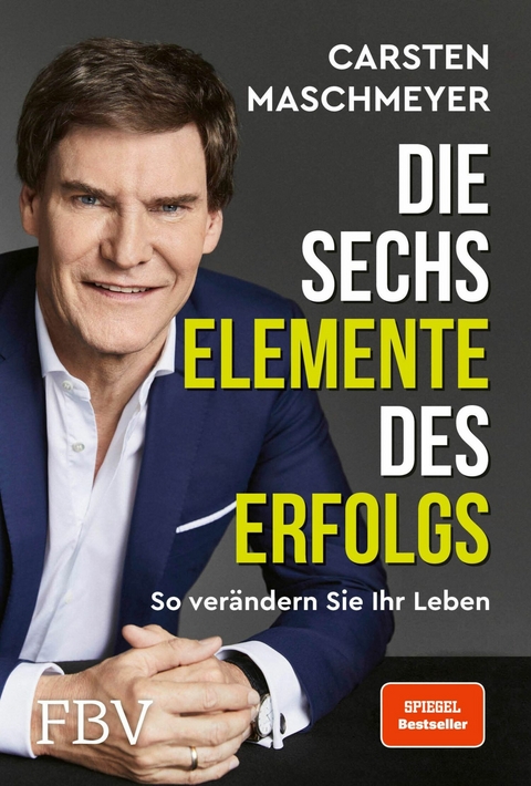 Die sechs Elemente des Erfolgs -  Carsten Maschmeyer