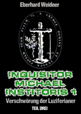INQUISITOR MICHAEL INSTITORIS 1 - Teil Drei - Eberhard Weidner