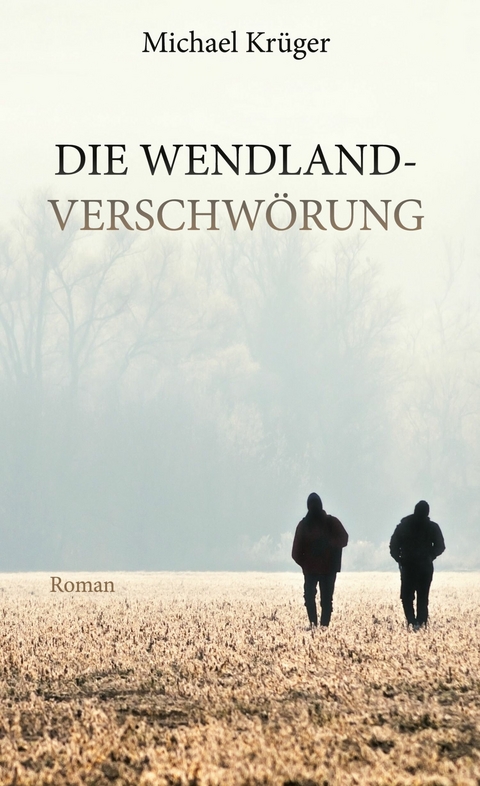 Die Wendland-Verschw&ouml;rung - Michael Kr&uuml;ger