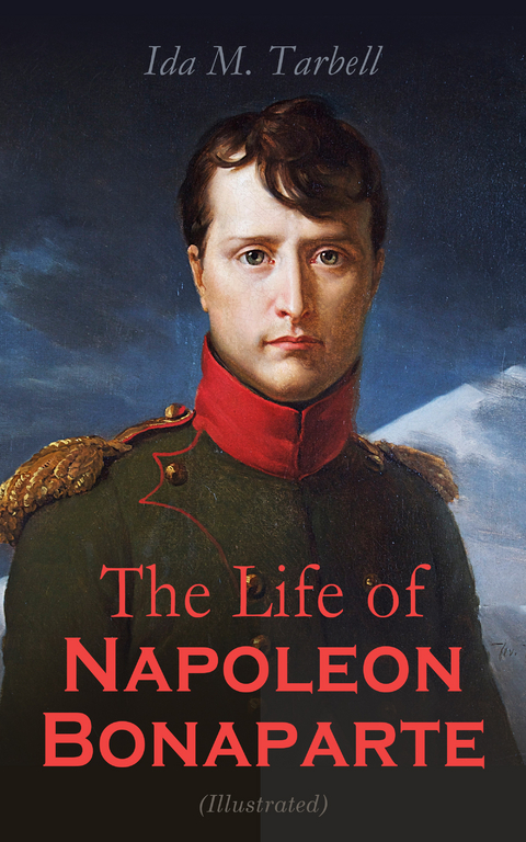 The Life of Napoleon Bonaparte (Illustrated) - Ida M. Tarbell