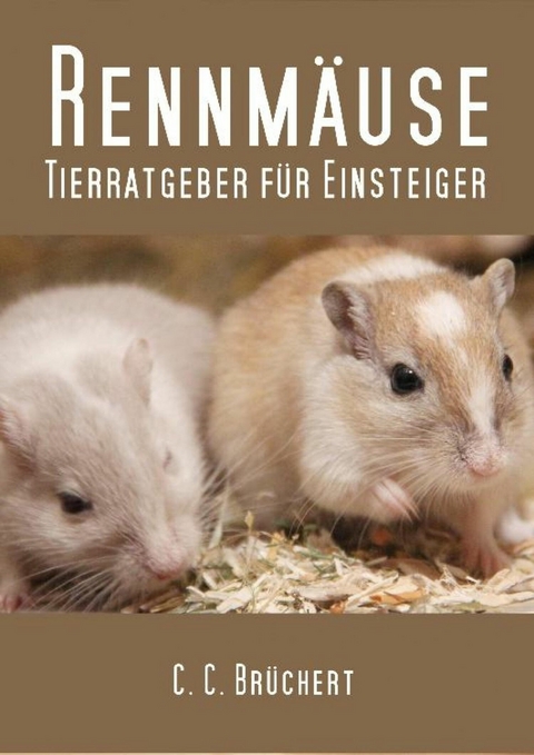 Tierratgeber f&uuml;r Einsteiger - Rennm&auml;use - C. C. Br&uuml;chert