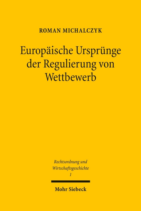 Europ&auml;ische Urspr&uuml;nge der Regulierung von Wettbewerb -  Roman Michalczyk