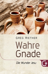 Wahre Gnade: Die Wunder Jesu -  Greg Riether