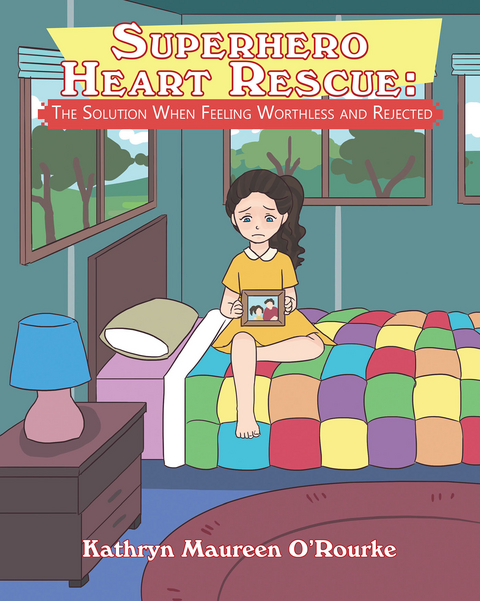 Superhero Heart Rescue: The Solution When Feeling Worthless and Rejected - Kathryn Maureen O'Rourke