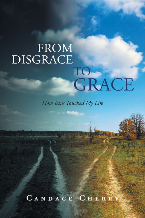 From Disgrace to Grace: How Jesus Touched My Life - Candace Cherry