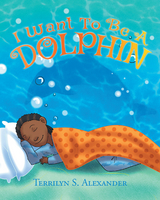 I Want to Be a Dolphin - Terrilyn S Alexander