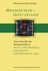 Mensch sein - Gott feiern. Neue Texte f&uuml;r den Wortgottesdienst - Werner Eizinger