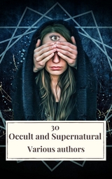 30 Occult and Supernatural Masterpieces in One Book - Washington Irving, Mary Shelley, Charles Dickens, Louisa May Alcott, Elizabeth Cleghorn Gaskell, Oscar Wilde, Rudyard Kipling, Edith Nesbit, John Meade Falkner, Henry James, H. G. Wells, Montague Rhodes James, Arnold Bennett, Henry Rider Haggard, William Hope Hodgson, Virginia Woolf