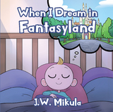 When I Dream in Fantasyland - JW Mikula