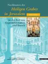 Nachbauten des Heiligen Grabes in Jerusalem in der Zeit von Gegenreformation und Barock - Michael R&uuml;diger