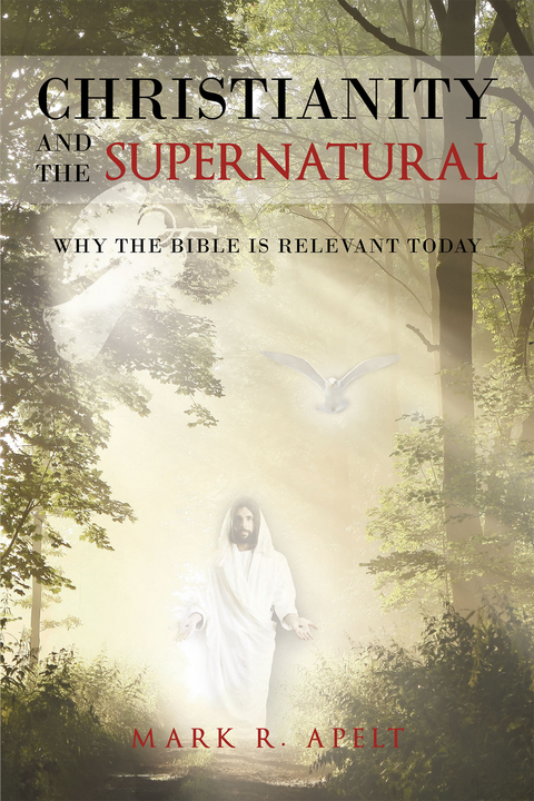 Christianity And The Supernatural: Why the Bible is Relevant Today - Mark R Apelt