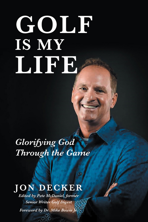 Golf Is My Life: Glorifying God Through the Game - Jon Decker