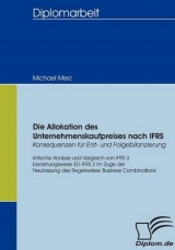 Die Allokation des Unternehmenskaufpreises nach IFRS - Konsequenzen f&uuml;r Erst- und Folgebilanzierung - Michael Merz