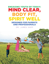 Engaging Youth of Today: Mind Clear, Body Fit, Spirit Well - James Sapp