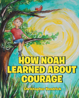 How Noah Learned About Courage - Christopher Kendrick