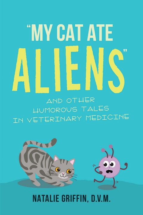 My Cat Ate Aliens - Natalie Griffin D.V.M.