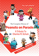 The Complete History of Peanuts on Parade: A Tribute to Charles M. Schulz - William Johnson