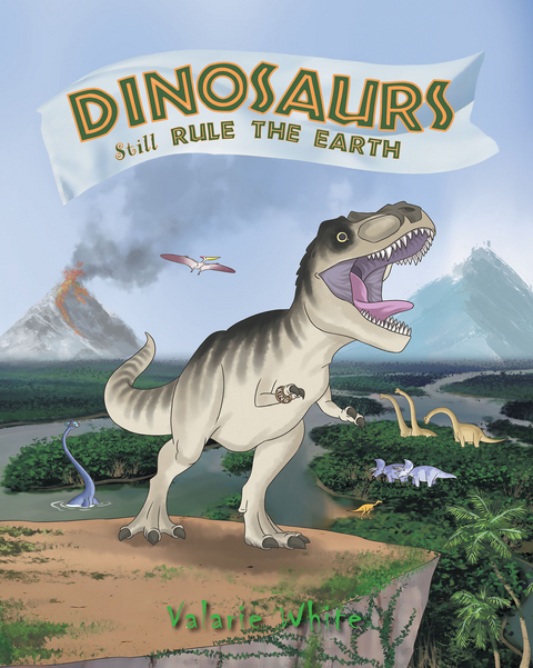 Dinosaurs Still Rule The Earth - Valarie White