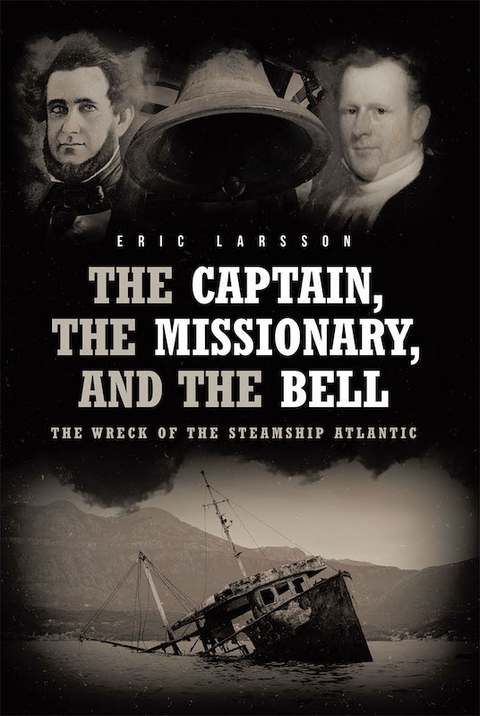 The Captain, The Missionary, and the Bell: The Wreck of the Steamship Atlantic - Eric Larsson