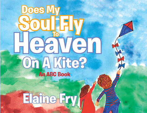 Does My Soul Fly to Heaven on a Kite? - Elaine Fry