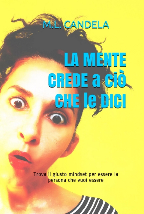 LA MENTE CREDE a ci&ograve; CHE LE DICI - M.L. Candela