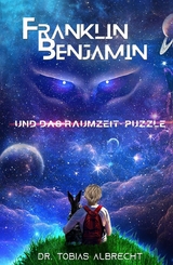 FRANKLIN BENJAMIN UND DAS RAUMZEIT-PUZZLE -  Dr. Tobias Albrecht