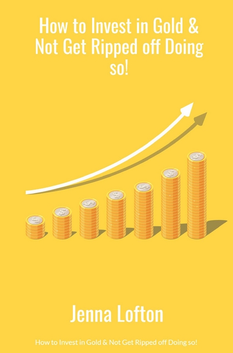 How to Invest in Gold & Not Get Ripped off Doing so! - Jenna Lofton