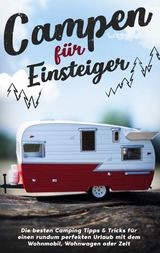 Campen f&uuml;r Einsteiger: Die besten Camping Tipps & Tricks f&uuml;r einen rundum perfekten Urlaub mit dem Wohnmobil, Wohnwagen oder Zelt - Jonas Gumbert