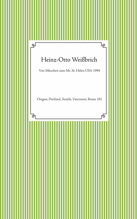 Von M&uuml;nchen zum Mt. St. Helen USA 1994 - Heinz-Otto Wei&szlig;brich