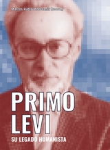 Primo Levi. Su legado humanista - Marcos Pablo Moloeznik Gruer, Fabio Levi, Jos&eacute; Gabriel Paz,  Pietro Boitani, Franc F&eacute;lix Ducros, Myriam Estela Moscona Yosifova, Efra&iacute;n Samuel Kristal, Carlo Ginzburg