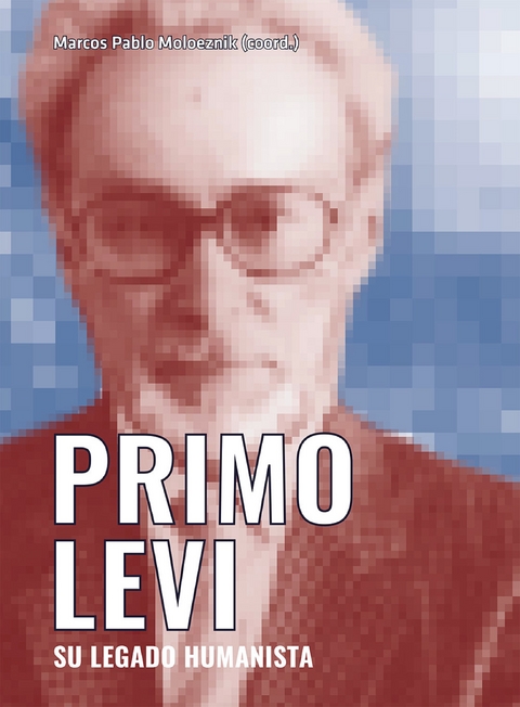 Primo Levi. Su legado humanista - Marcos Pablo Moloeznik Gruer, Fabio Levi, Jos&eacute; Gabriel Paz,  Pietro Boitani, Franc F&eacute;lix Ducros, Myriam Estela Moscona Yosifova, Efra&iacute;n Samuel Kristal, Carlo Ginzburg