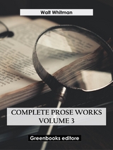 Complete Prose Works &ndash; Volume 3 - Walt Whitman