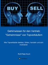Gehirnwissen f&uuml;r den Vertrieb: 'Geheimnisse' von Topverk&auml;ufern -  Rolf-Peter Koch