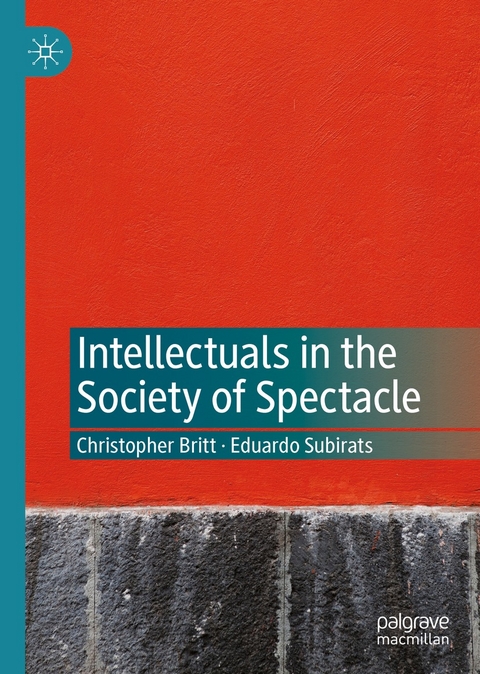 Intellectuals in the Society of Spectacle - Christopher Britt, Eduardo Subirats