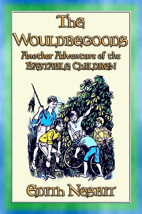 THE WOULDBEGOODS -more Adventures of the Bastable Children - E. Nesbit